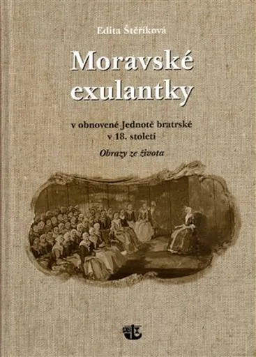 Moravské exulantky v obnovené Jednotě bratrské v 18. století - Edita Štěříková