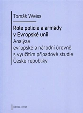 Role policie a armády v Evropské unii - Analýza evropské a národní úrovně s využitím případové studie České republiky - Tomáš Weiss