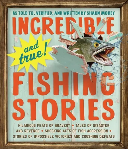 Incredible--and True!--Fishing Stories - Shaun Morey
