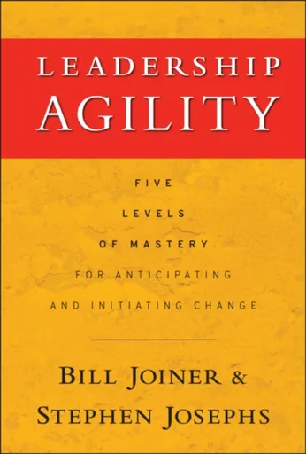 Leadership Agility - Stephen A. Josephs, William B. Joiner