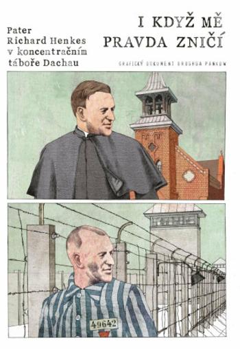 I když mě pravda zničí - Pater Richard Henkes v koncentračním táboře v Dachau - Drushba Pankow