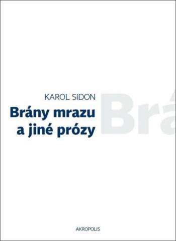 Brány mrazu a jiné prózy - Jan Šulc, Karol Sidon, Eva Lorencová