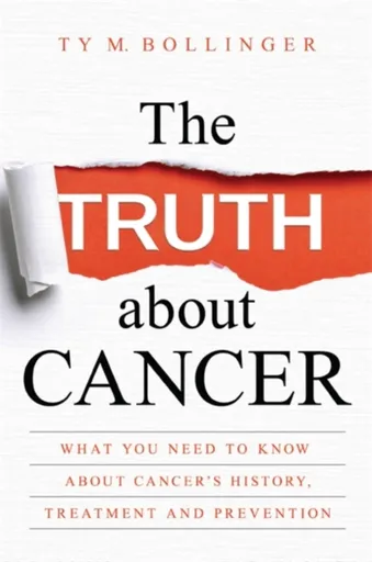 The Truth about Cancer - Bollinger Ty M., Ty Bollinger