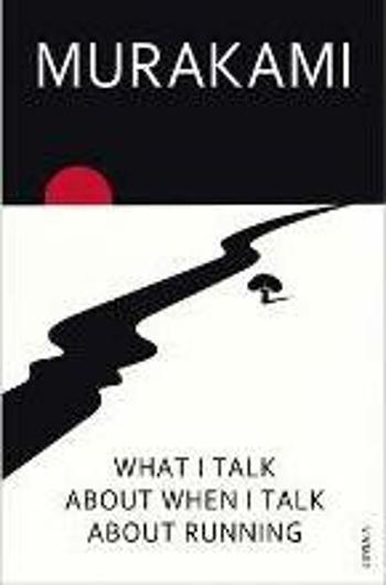 What I Talk About When I Talk About Running - Haruki Murakami