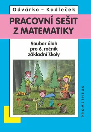 Matematika pro 6. roč. ZŠ - Pracovní sešit - Sbírka úloh - Oldřich Odvárko, Jiří Kadleček