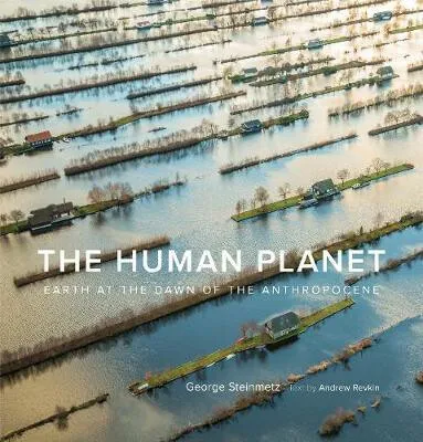 The Human Planet - George Steinmetz, Andrew Revkin