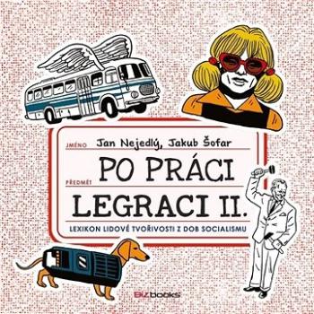 Po práci legraci II.: Lexikon lidové tvořivosti z dob socialismu (978-80-265-0699-7)