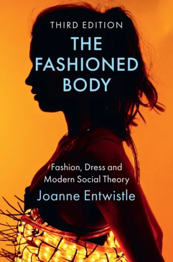 The Fashioned Body - Joanne  Entwistle