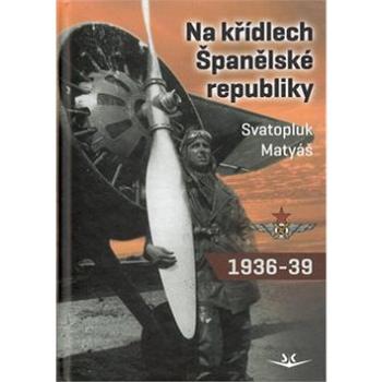 Na křídlech Španělské republiky 1936-1939 (978-80-87567-44-9)