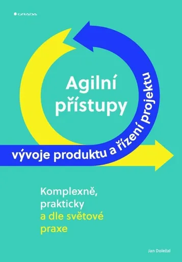 Agilní přístupy vývoje produktu a řízení projektu komplexně, prakticky a dle světové praxe - Jan Doležal