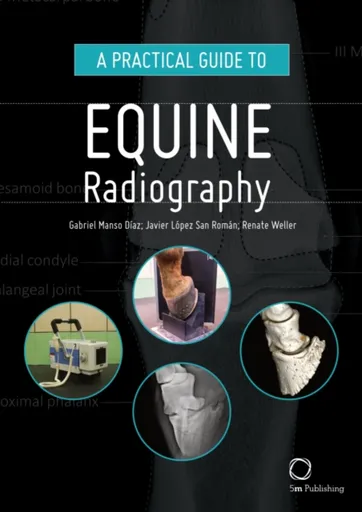 A Practical Guide to Equine Radiography - Gabriel Manso Diaz, Renate Weller, Javier Lopez San Roman