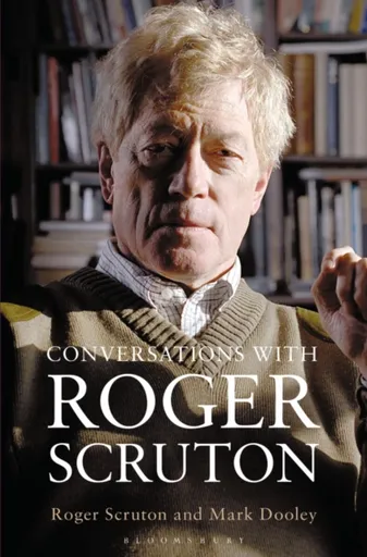 Conversations with Roger Scruton - Mark Dooley, Sir Roger Scruton