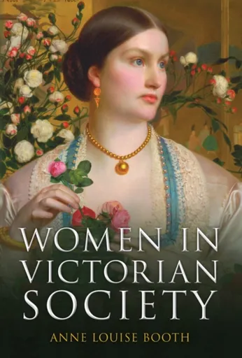 Women in Victorian Society - Anne Louise Booth