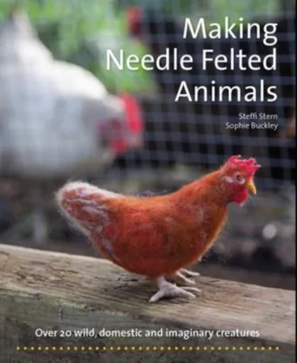 Making Needle-Felted Animals - Sophie Buckley, Steffi Stern