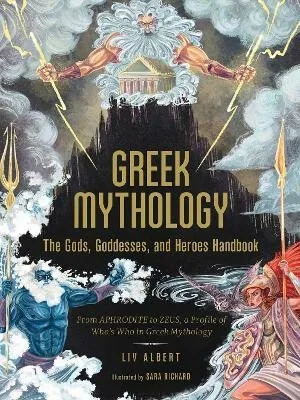 Greek Mythology: The Gods, Goddesses, and Heroes Handbook - Albert Liv