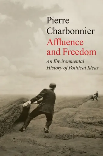 Affluence and Freedom - Pierre Charbonnier