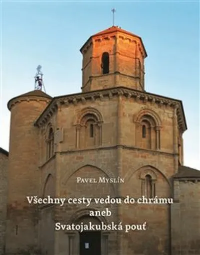 Všechny cesty vedou do chrámu aneb Svatojakubská pouť - Pavel Myslín