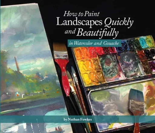 How to Paint Landscapes Quickly and Beautifully in Watercolor and Gouache - Nathan Fowkes