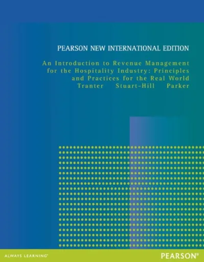 Introduction to Revenue Management for the Hospitality Industry, An: Principles and Practices for the Real World - Juston Parker, Trevor Stuart-Hill,