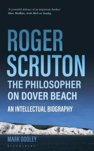 Roger Scruton: The Philosopher on Dover Beach - Mark Dooley