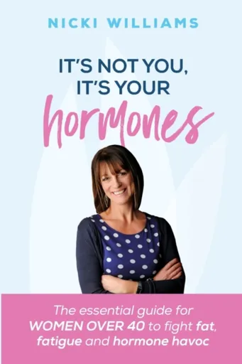 It's Not You, It's Your Hormones! - Nicki Williams