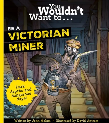 You Wouldn't Want To Be A Victorian Miner - John Malam, Malam, John