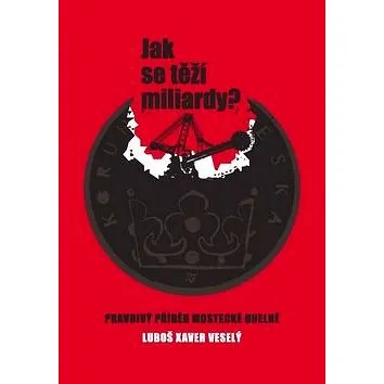 Jak se těží miliardy?: Pravdivý příběh mostecké uhelné (978-80-7376-423-4)