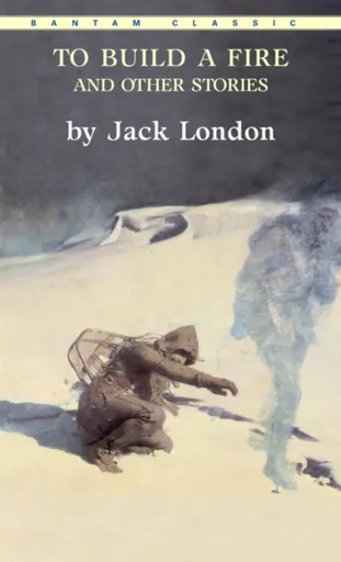 To Build a Fire and Other Stories - Jack London