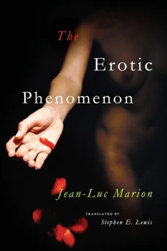The Erotic Phenomenon - Jean-Luc Marion