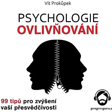 Psychologie ovlivňování - 99 tipů pro zvýšení vaší přesvědčivosti ()
