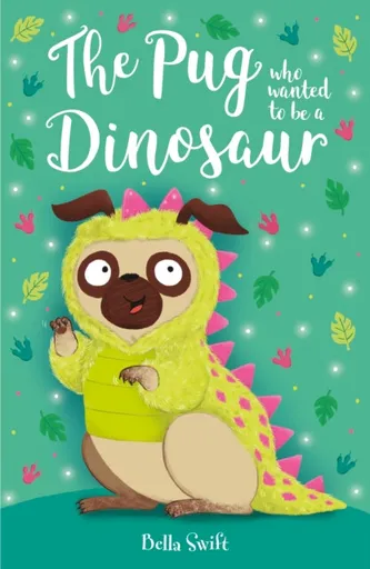 The Pug who wanted to be a Dinosaur - Bella Swift