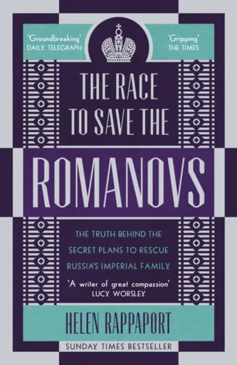 The Race to Save the Romanovs - Rappaport Helen