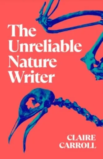 The Unreliable Nature Writer - Claire Carroll