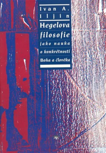 Hegelova filosofie jako nauka o konkrétnosti Boha a člověka - Ivan Alexandrov Ilijin