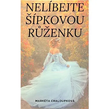 Nelíbejte Šípkovou Růženku (999-00-020-8604-5)