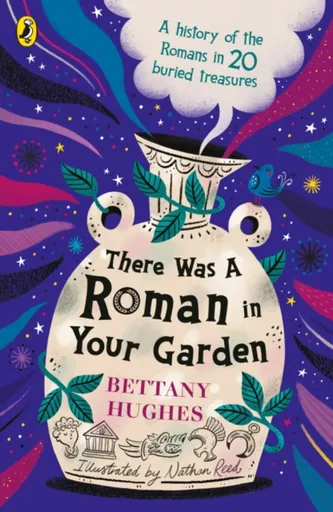 There Was a Roman in Your Garden - Bettany Hughes
