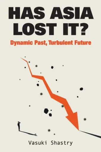 Has Asia Lost It?: Dynamic Past, Turbulent Future - Vasuki  Shastry