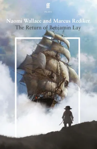 The Return of Benjamin Lay - Naomi Wallace, Marcus Rediker