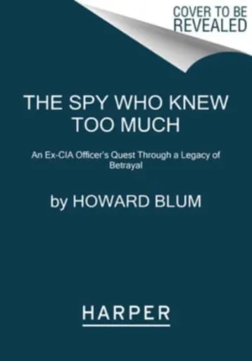 Spy Who Knew Too Much - Howard Blum