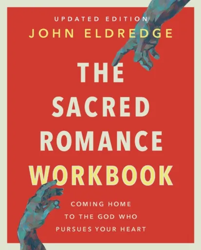 The Sacred Romance Workbook, Updated Edition - John Eldredge
