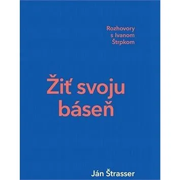Žiť svoju báseň: Rozhovory s Ivanom Štrpkom (978-80-8119-111-4)