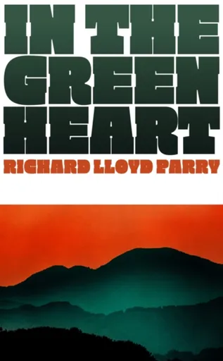 In the Green Heart - Richard Lloyd Parry