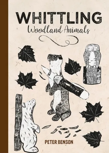 Whittling Woodland Animals - Benson Peter