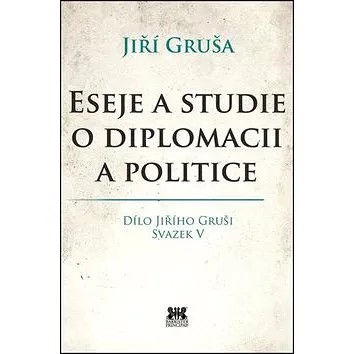 Eseje a studie o diplomacii a politice: Dílo Jiřího Gruši Svazek V (978-80-7485-133-9)