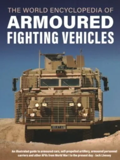 Armoured Fighting Vehicles, World Encyclopedia of - Jack Livesey