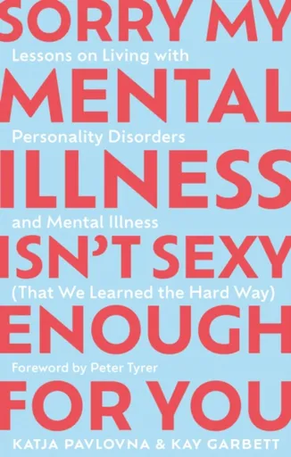 Sorry My Mental Illness Isn't Sexy Enough for You - Katja Pavlovna, Kay Garbett