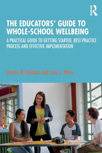 The Educatorsâ€™ Guide to Whole-school Wellbeing - Denise M. Quinlan, Lucy C. Hone