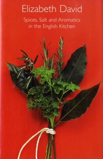 Spices, Salt and Aromatics in the English Kitchen - Elizabeth David