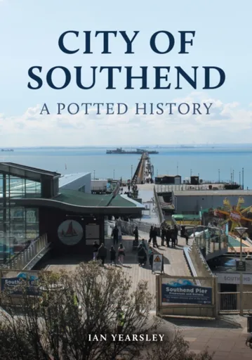 City of Southend: A Potted History - Ian Yearsley