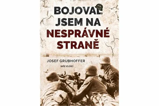 Bojoval jsem na nesprávné straně - Josef Grubhoffer